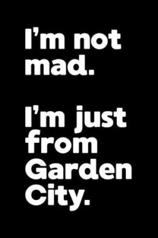 Cover of I'm not mad. I'm just from Garden City.