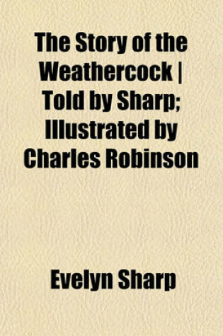 Cover of The Story of the Weathercock Told by Sharp; Illustrated by Charles Robinson