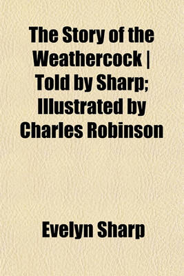 Book cover for The Story of the Weathercock Told by Sharp; Illustrated by Charles Robinson