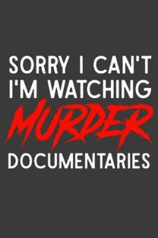 Cover of Sorry I Can't I'm Watching Murder Documentaries