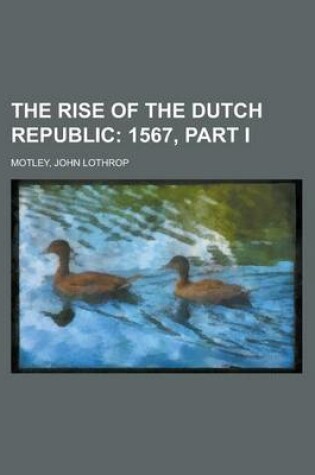 Cover of The Rise of the Dutch Republic; 1567, Part I