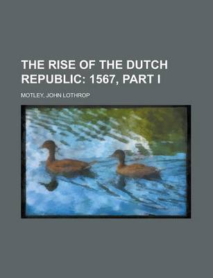 Book cover for The Rise of the Dutch Republic; 1567, Part I