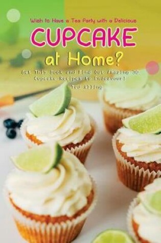 Cover of Wish to Have a Tea Party with a Delicious Cupcake at Home?