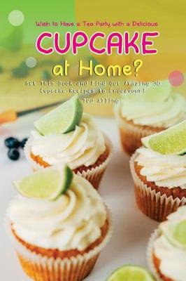 Book cover for Wish to Have a Tea Party with a Delicious Cupcake at Home?