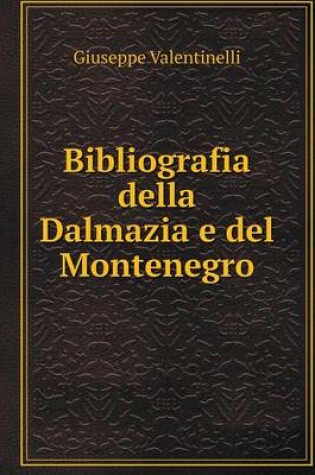 Cover of Bibliografia della Dalmazia e del Montenegro