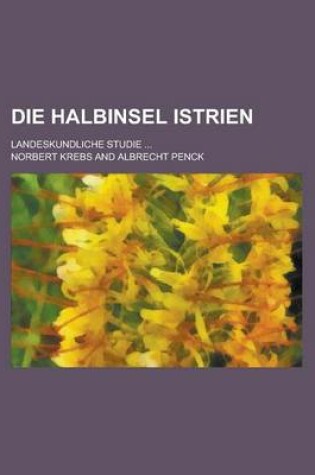 Cover of Die Halbinsel Istrien; Landeskundliche Studie ...