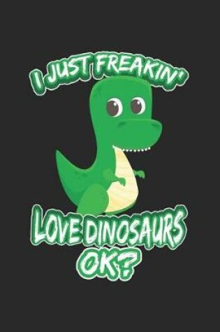 Cover of I Just Freakin' Love Dinosaurs Ok?