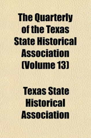 Cover of The Quarterly of the Texas State Historical Association (Volume 13)