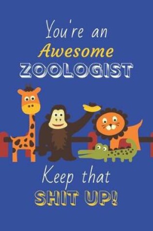 Cover of You're An Awesome Zoologist Keep That Shit Up!