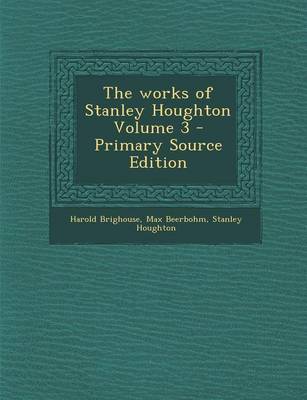 Book cover for The Works of Stanley Houghton Volume 3 - Primary Source Edition