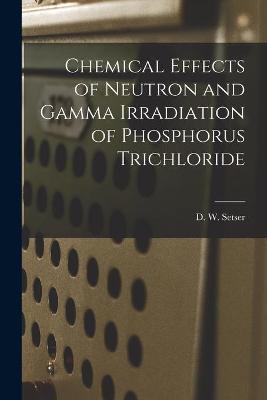 Cover of Chemical Effects of Neutron and Gamma Irradiation of Phosphorus Trichloride