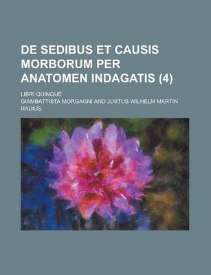 Book cover for de Sedibus Et Causis Morborum Per Anatomen Indagatis; Libri Quinque (4 )