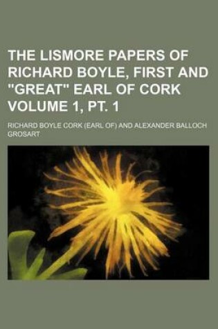 Cover of The Lismore Papers of Richard Boyle, First and "Great" Earl of Cork Volume 1, PT. 1