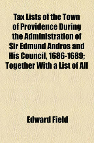 Cover of Tax Lists of the Town of Providence During the Administration of Sir Edmund Andros and His Council, 1686-1689; Together with a List of All