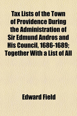 Book cover for Tax Lists of the Town of Providence During the Administration of Sir Edmund Andros and His Council, 1686-1689; Together with a List of All