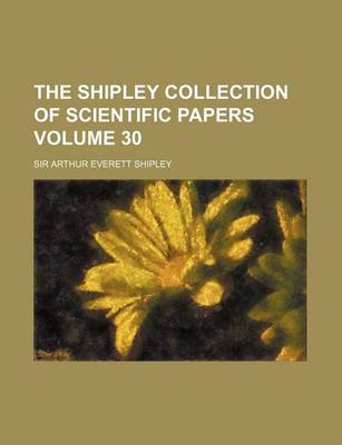 Book cover for The Shipley Collection of Scientific Papers Volume 30