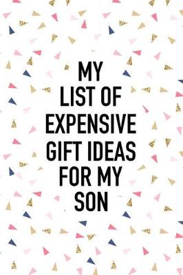 Book cover for My List of Expensive Gift Ideas for My Son