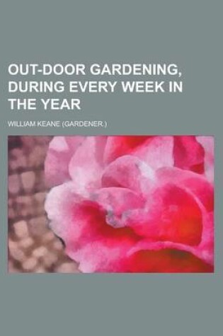 Cover of Out-Door Gardening, During Every Week in the Year