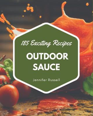 Cover of 185 Exciting Outdoor Sauce Recipes