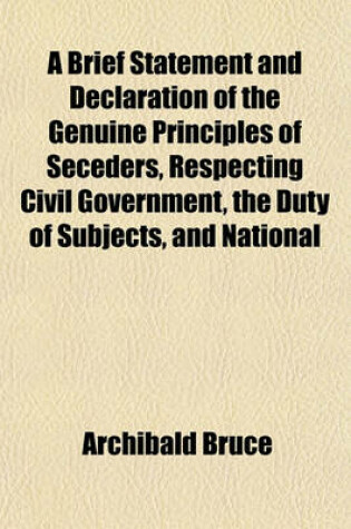 Cover of A Brief Statement and Declaration of the Genuine Principles of Seceders, Respecting Civil Government, the Duty of Subjects, and National