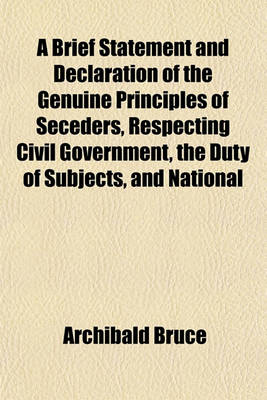 Book cover for A Brief Statement and Declaration of the Genuine Principles of Seceders, Respecting Civil Government, the Duty of Subjects, and National