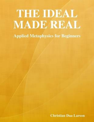 Book cover for The Ideal Made Real: Applied Metaphysics for Beginners