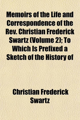 Book cover for Memoirs of the Life and Correspondence of the REV. Christian Frederick Swartz (Volume 2); To Which Is Prefixed a Sketch of the History of