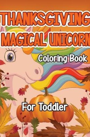 Cover of Thanksgiving Magical Unicorn Coloring Book for Toddler