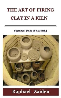 Cover of The Art of Firing Clay in a Kiln