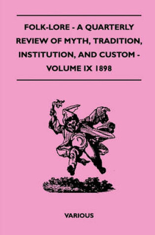 Cover of Folk-Lore - A Quarterly Review Of Myth, Tradition, Institution, And Custom - Volume IX 1898