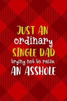 Book cover for Just An Ordinary Single Dad Trying Not To Raise An Asshole
