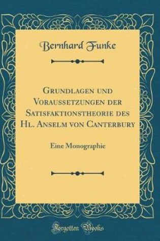 Cover of Grundlagen Und Voraussetzungen Der Satisfaktionstheorie Des Hl. Anselm Von Canterbury