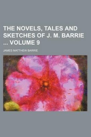 Cover of The Novels, Tales and Sketches of J. M. Barrie Volume 9