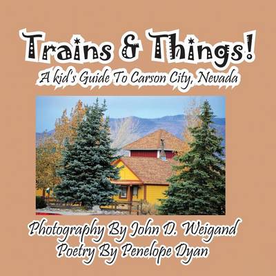 Book cover for Trains & Things! A Kid's Guide To Carson City, Nevada