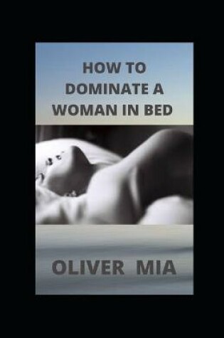 Cover of How to Dominate a Woman in Bed