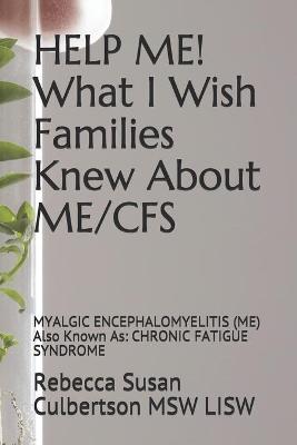 Book cover for HELP ME! What I Wish Families Knew About ME/CFS