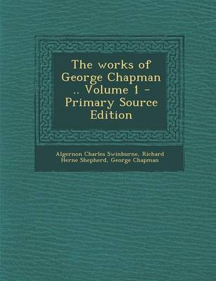 Book cover for The Works of George Chapman .. Volume 1