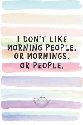 Book cover for I Don't like Morning People. Or Mornings. Or People.