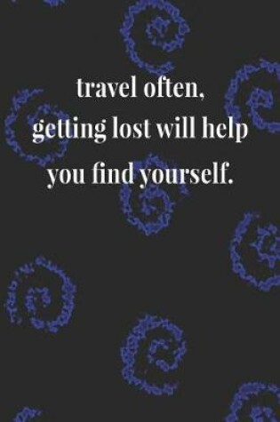 Cover of Travel Often, Getting Lost Will Help You Find Yourself.