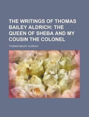 Book cover for The Writings of Thomas Bailey Aldrich (Volume 5); The Queen of Sheba and My Cousin the Colonel