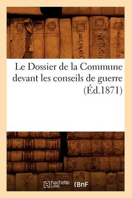 Book cover for Le Dossier de la Commune Devant Les Conseils de Guerre (Ed.1871)