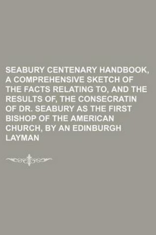 Cover of Seabury Centenary Handbook, a Comprehensive Sketch of the Facts Relating To, and the Results Of, the Consecratin of Dr. Seabury as the First Bishop of the American Church, by an Edinburgh Layman