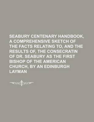 Book cover for Seabury Centenary Handbook, a Comprehensive Sketch of the Facts Relating To, and the Results Of, the Consecratin of Dr. Seabury as the First Bishop of the American Church, by an Edinburgh Layman