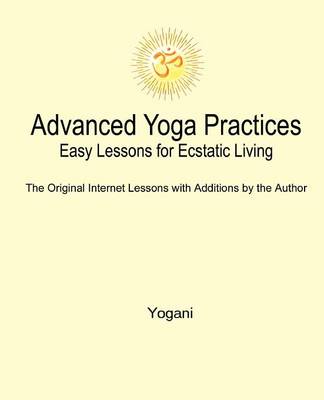 Book cover for Advanced Yoga Practices - Easy Lessons for Ecstatic Living