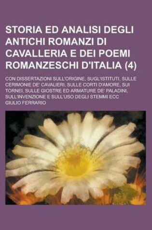 Cover of Storia Ed Analisi Degli Antichi Romanzi Di Cavalleria E Dei Poemi Romanzeschi D'Italia; Con Dissertazioni Sull'origine, Sugl'istituti, Sulle Cerimonie