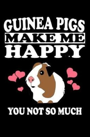 Cover of Guinea Pigs Make Me Happy You Not So Much