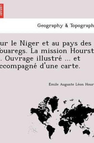 Cover of Sur le Niger et au pays des Touaregs. La mission Hourst ... Ouvrage illustré ... et accompagné d'une carte.