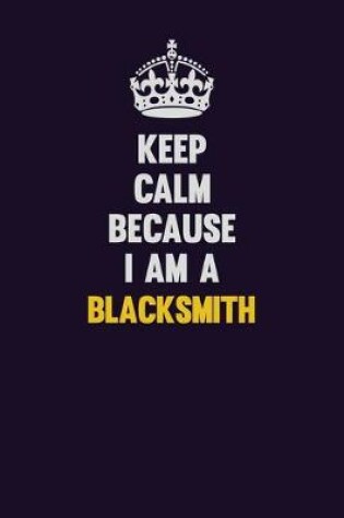 Cover of Keep Calm Because I Am A Blacksmith