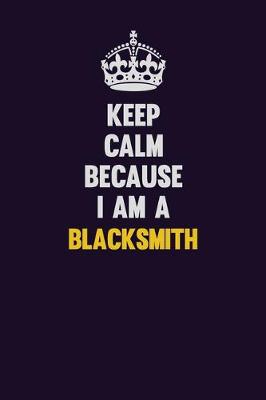 Book cover for Keep Calm Because I Am A Blacksmith