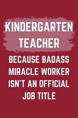 Book cover for Kindergarten Teacher Because Badass Miracle Worker Isn't An Official Job Title